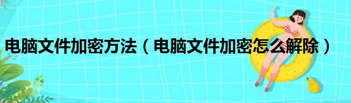 电脑文件加密方法（电脑文件加密怎么解除）