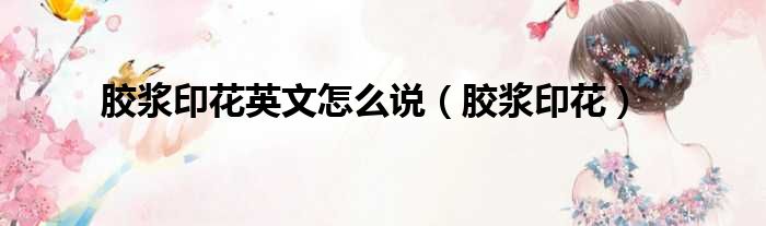 胶浆印花英文怎么说（胶浆印花）