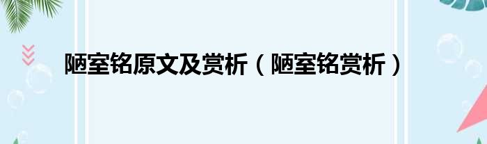 陋室铭原文及赏析（陋室铭赏析）