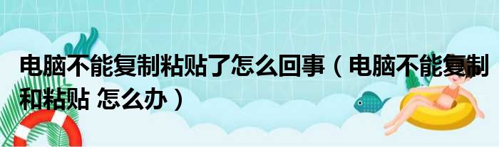 电脑不能复制粘贴了怎么回事（电脑不能复制和粘贴 怎么办）