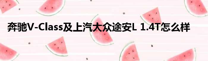 奔驰V-Class及上汽大众途安L 1.4T怎么样