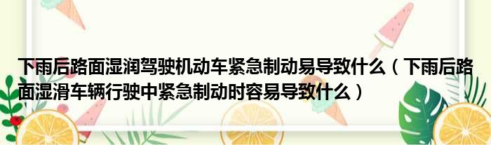 下雨后路面湿润驾驶机动车紧急制动易导致什么（下雨后路面湿滑车辆行驶中紧急制动时容易导致什么）