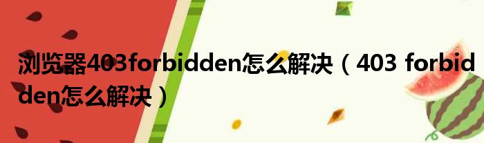 浏览器403forbidden怎么解决（403 forbidden怎么解决）