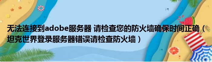 无法连接到adobe服务器 请检查您的防火墙确保时间正确（坦克世界登录服务器错误请检查防火墙）