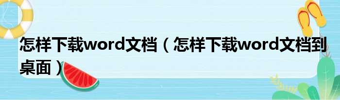 怎样下载word文档（怎样下载word文档到桌面）