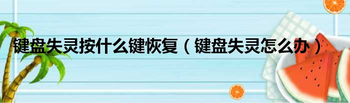 键盘失灵按什么键恢复（键盘失灵怎么办）