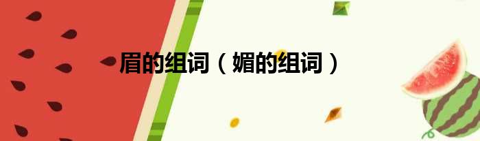 眉的组词（媚的组词）