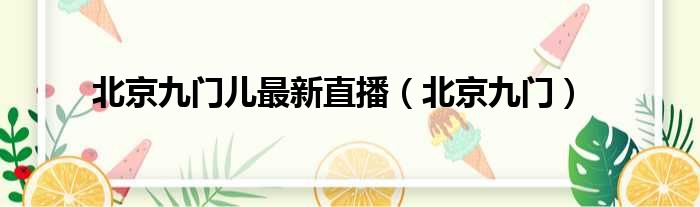 北京九门儿最新直播（北京九门）