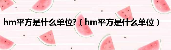 hm平方是什么单位?（hm平方是什么单位）