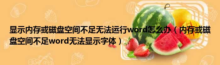 显示内存或磁盘空间不足无法运行word怎么办（内存或磁盘空间不足word无法显示字体）