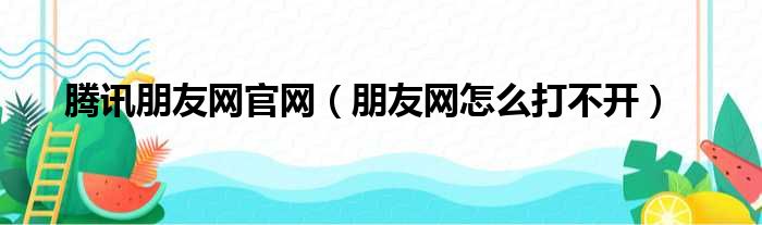 腾讯朋友网官网（朋友网怎么打不开）