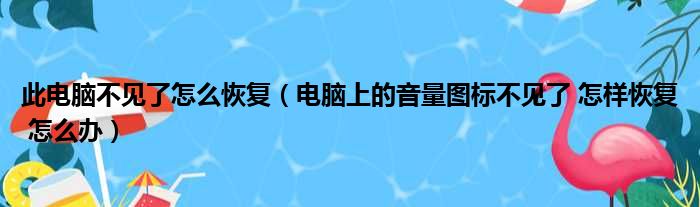 此电脑不见了怎么恢复（电脑上的音量图标不见了 怎样恢复 怎么办）