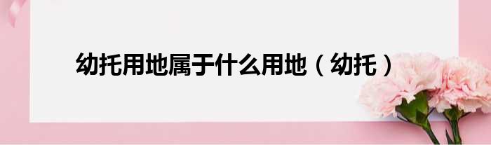 幼托用地属于什么用地（幼托）