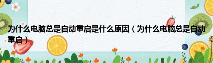 为什么电脑总是自动重启是什么原因（为什么电脑总是自动重启）