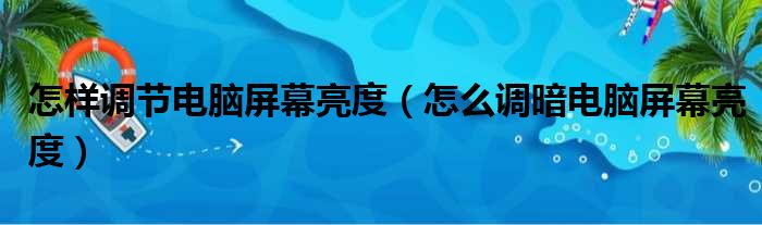 怎样调节电脑屏幕亮度（怎么调暗电脑屏幕亮度）