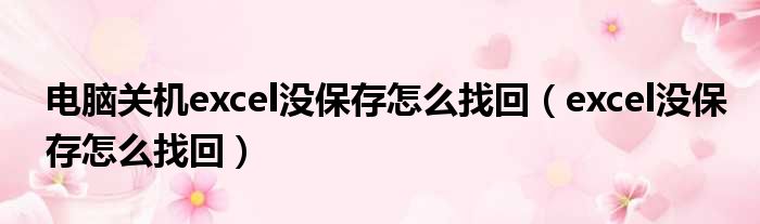 电脑关机excel没保存怎么找回（excel没保存怎么找回）