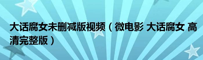 大话腐女未删减版视频（微电影 大话腐女 高清完整版）