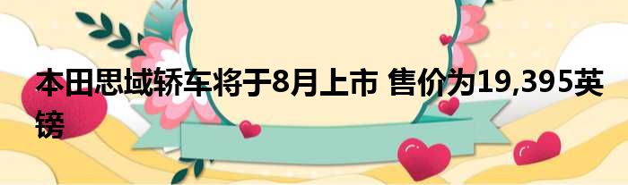 本田思域轿车将于8月上市 售价为19,395英镑
