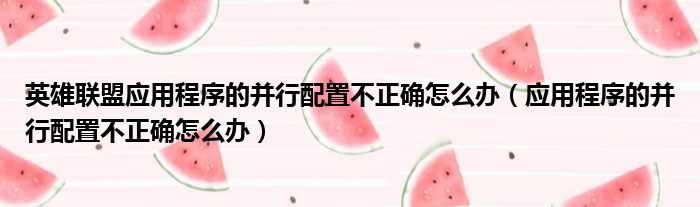 英雄联盟应用程序的并行配置不正确怎么办（应用程序的并行配置不正确怎么办）