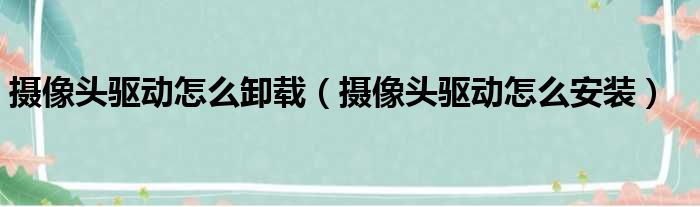摄像头驱动怎么卸载（摄像头驱动怎么安装）