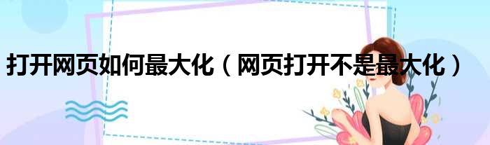 打开网页如何最大化（网页打开不是最大化）