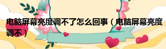 电脑屏幕亮度调不了怎么回事（电脑屏幕亮度调不）
