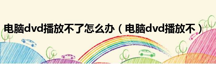 电脑dvd播放不了怎么办（电脑dvd播放不）