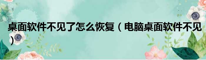 桌面软件不见了怎么恢复（电脑桌面软件不见）