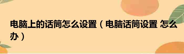 电脑上的话筒怎么设置（电脑话筒设置 怎么办）