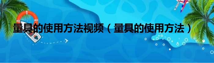 量具的使用方法视频（量具的使用方法）