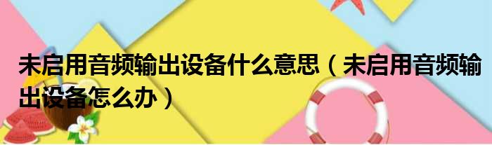 未启用音频输出设备什么意思（未启用音频输出设备怎么办）