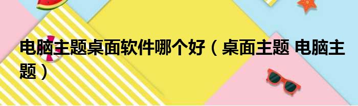 电脑主题桌面软件哪个好（桌面主题 电脑主题）