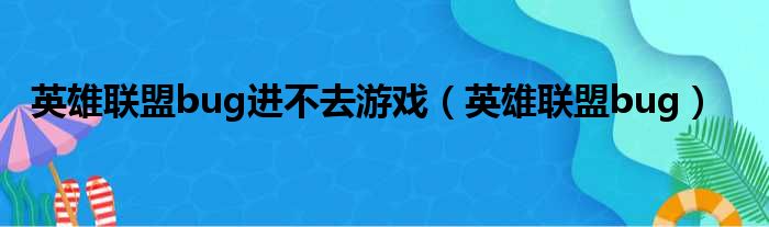 英雄联盟bug进不去游戏（英雄联盟bug）