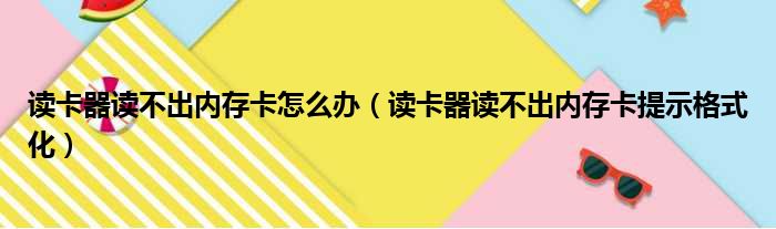 读卡器读不出内存卡怎么办（读卡器读不出内存卡提示格式化）