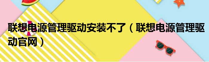 联想电源管理驱动安装不了（联想电源管理驱动官网）