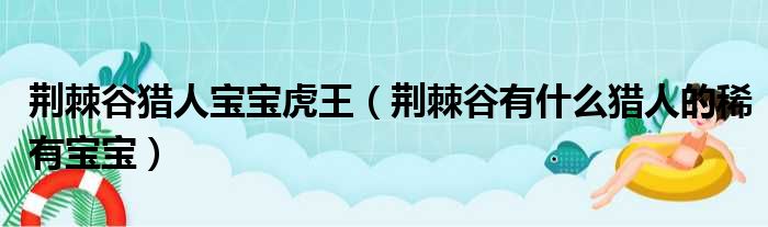 荆棘谷猎人宝宝虎王（荆棘谷有什么猎人的稀有宝宝）