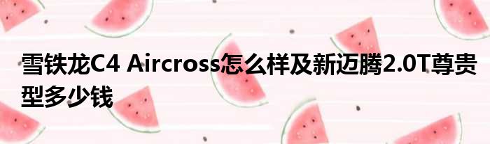 雪铁龙C4 Aircross怎么样及新迈腾2.0T尊贵型多少钱