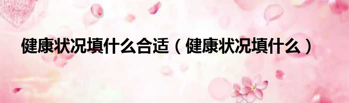 健康状况填什么合适（健康状况填什么）