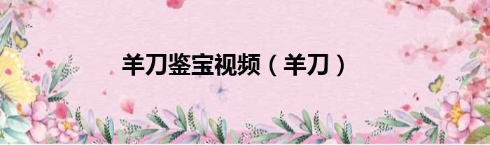 羊刀鉴宝视频（羊刀）