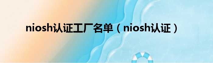 niosh认证工厂名单（niosh认证）