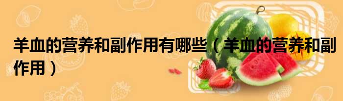 羊血的营养和副作用有哪些（羊血的营养和副作用）