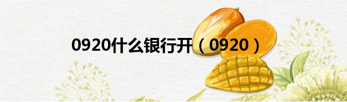 0920什么银行开（0920）