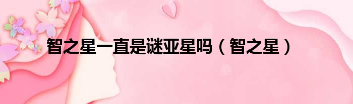 智之星一直是谜亚星吗（智之星）