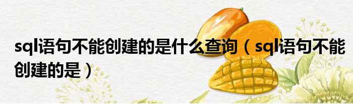 sql语句不能创建的是什么查询（sql语句不能创建的是）