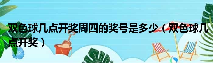 双色球几点开奖周四的奖号是多少（双色球几点开奖）