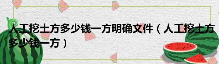 人工挖土方多少钱一方明确文件（人工挖土方多少钱一方）