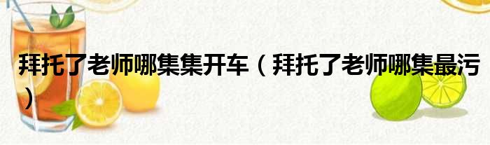 拜托了老师哪集集开车（拜托了老师哪集最污）