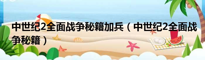 中世纪2全面战争秘籍加兵（中世纪2全面战争秘籍）