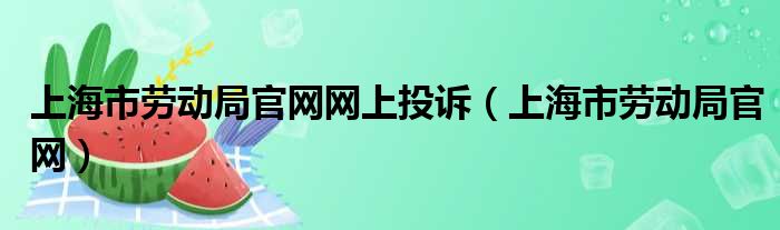 上海市劳动局官网网上投诉（上海市劳动局官网）