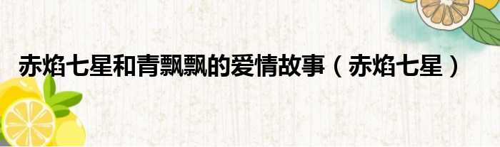 赤焰七星和青飘飘的爱情故事（赤焰七星）
